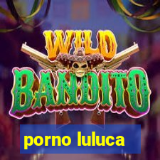 porno luluca